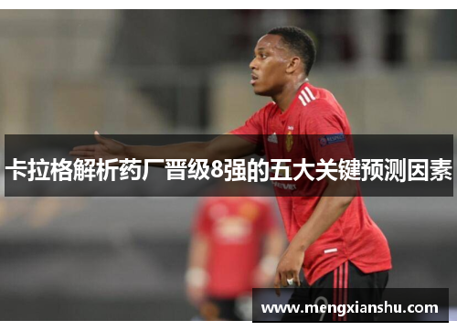 卡拉格解析药厂晋级8强的五大关键预测因素
