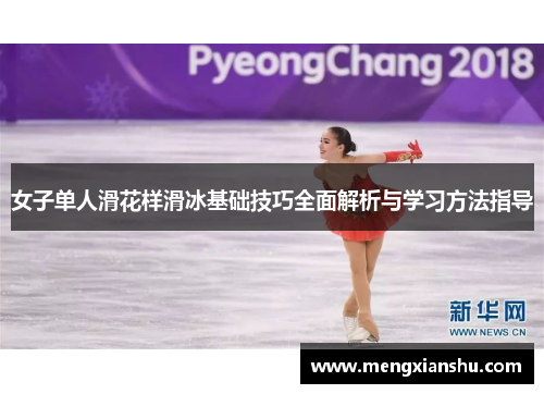 女子单人滑花样滑冰基础技巧全面解析与学习方法指导