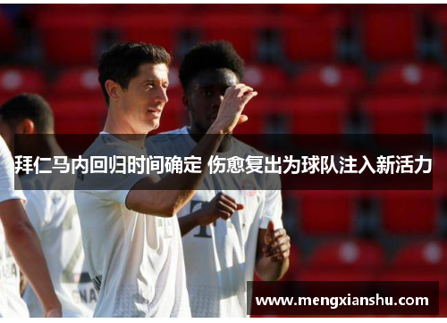 拜仁马内回归时间确定 伤愈复出为球队注入新活力 拜仁马内回归时间确定 伤愈复出为球队注入新活力